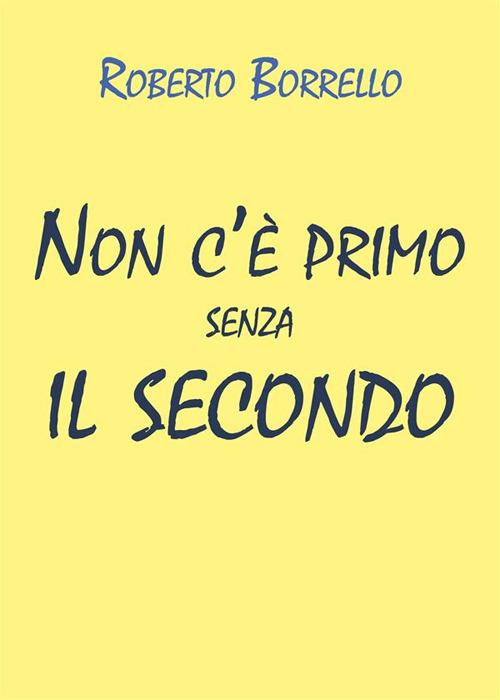 Non c'è primo senza il secondo - Roberto Borrello - ebook