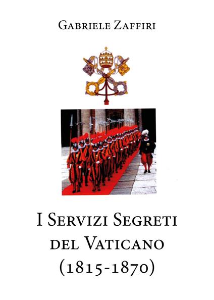 I servizi segreti del Vaticano (1815-1870) - Gabriele Zaffiri - copertina