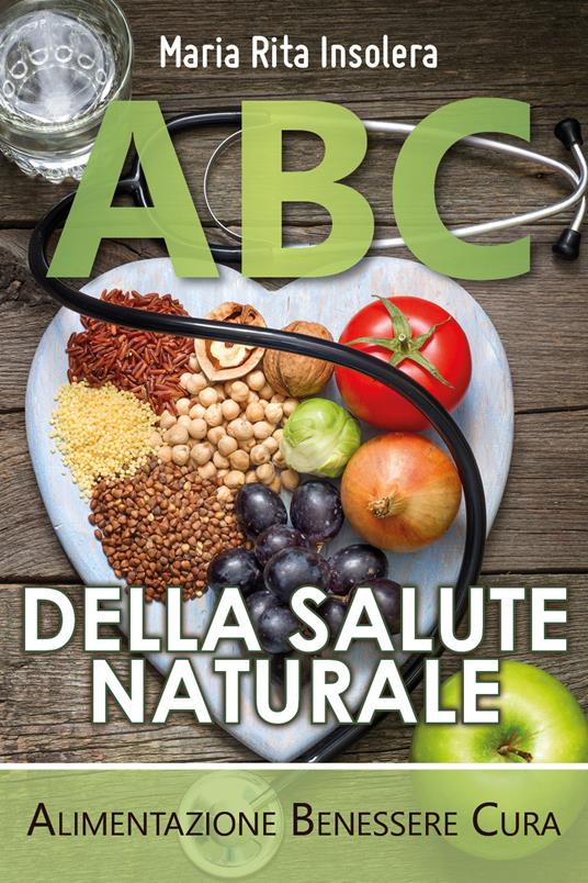 ABC della salute naturale. Alimentazione benessere cura - Maria Rita Insolera - copertina