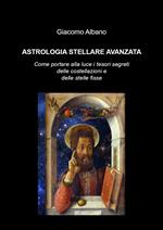 Astrologia stellare avanzata. Come portare alla luce i tesori segreti delle costellazioni e delle stelle fisse