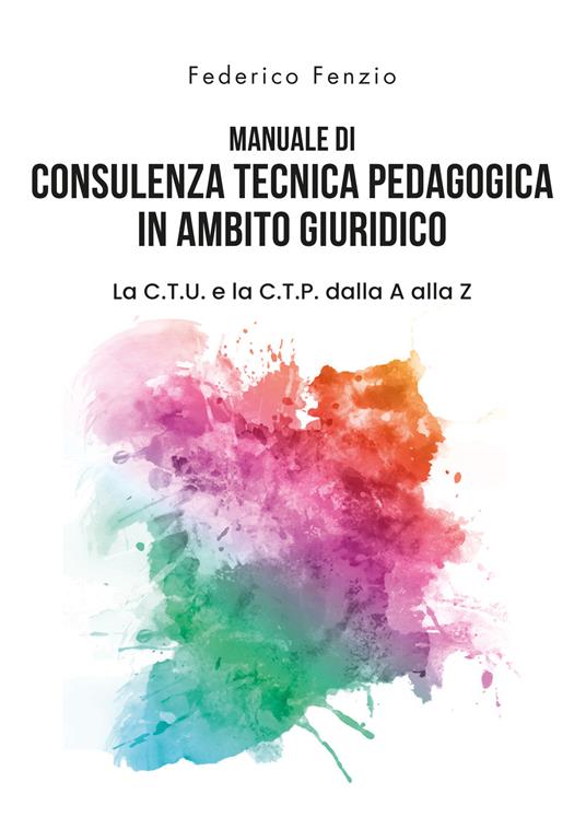 Manuale di consulenza tecnica pedagogica in ambito giuridico. La C.T.U. e la C.T.P. dalla A alla Z - Federico Fenzio - copertina