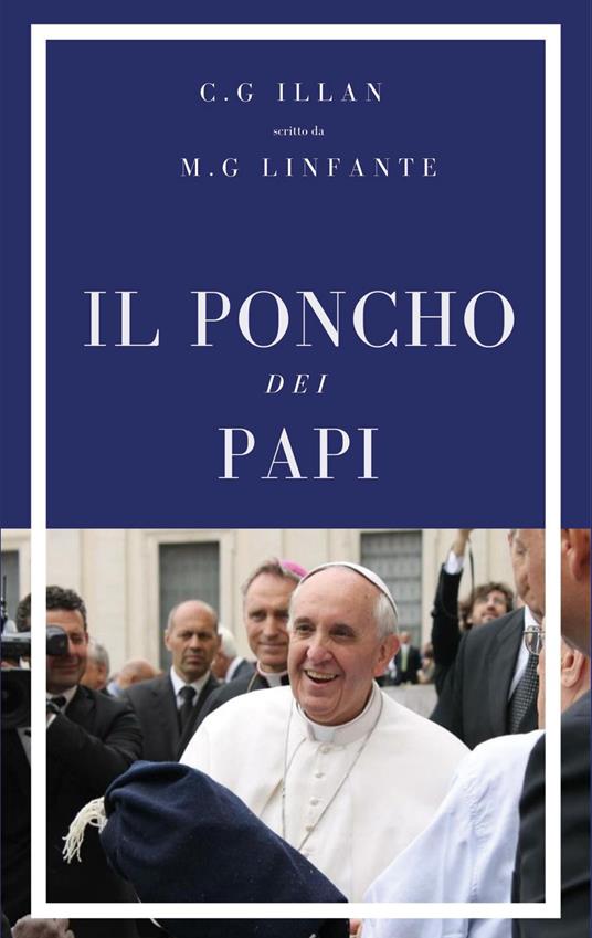 Il poncho dei papi - Christian Gaston Illan,Maria Giulia Linfante - copertina