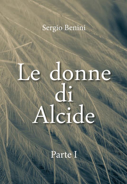 Le donne di Alcide. Vol. 1 - Sergio Benini - copertina