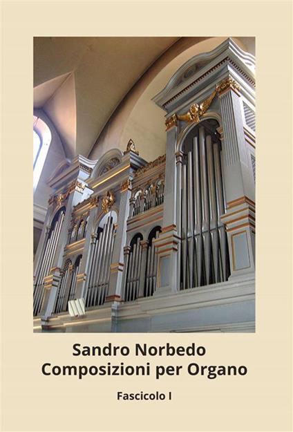 Composizioni per organo. Vol. 1 - Sandro Norbedo - ebook