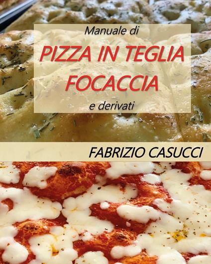 Manuale di pizza in teglia focaccia e derivati - Fabrizio Casucci - Libro -  Youcanprint 