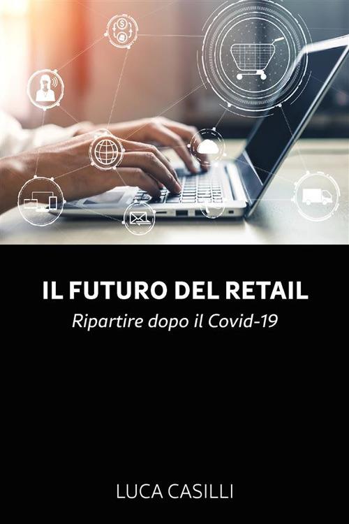 Il futuro del retail. Ripartire dopo il Covid-19 - Luca Casilli - ebook