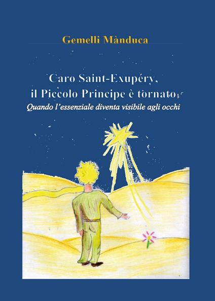 Caro Saint-Exupéry, il Piccolo Principe è tornato. Quando l'essenziale diventa visibile agli occhi - Gemelli Manduca - copertina