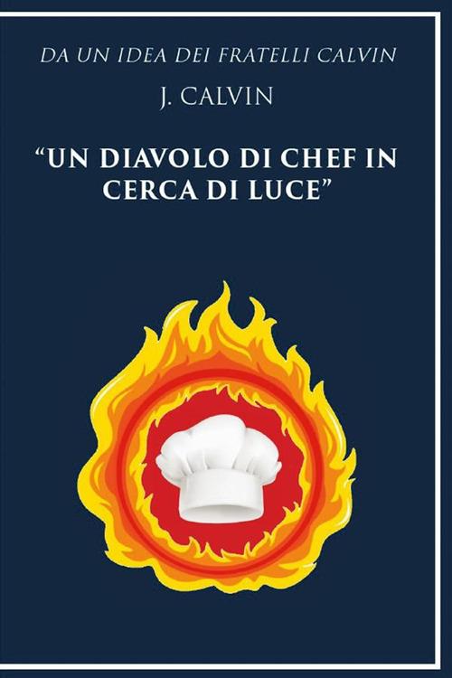 Da un'idea dei fratelli Calvin J. Calvin un diavolo di chef in cerca di luce - J. Calvin - ebook