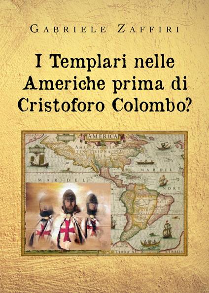 I Templari nelle Americhe prima di Cristoforo Colombo? - Gabriele Zaffiri - copertina