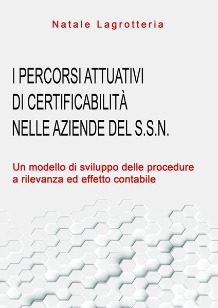 I percorsi attuativi di certificabilità nelle aziende del S.S.N. Un modello di sviluppo delle procedure a rilevanza ed effetto contabile - Natale Lagrotteria - copertina