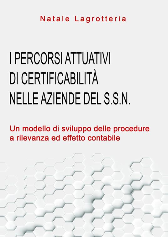 I percorsi attuativi di certificabilità nelle aziende del S.S.N. Un modello di sviluppo delle procedure a rilevanza ed effetto contabile - Natale Lagrotteria - copertina