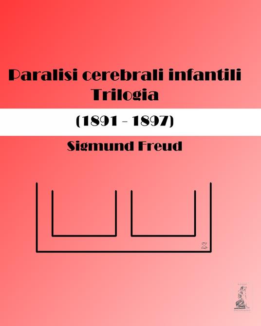 Paralisi cerebrali infantili. Trilogia (1891-1897) - Sigmund Freud,Oscar Rie - copertina