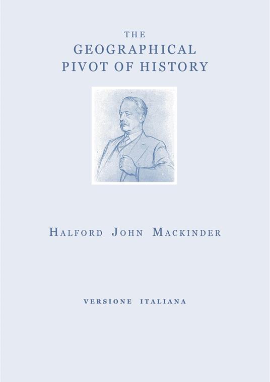 The geographical pivot of history. Ediz. italiana - Halford John Mackinder - copertina