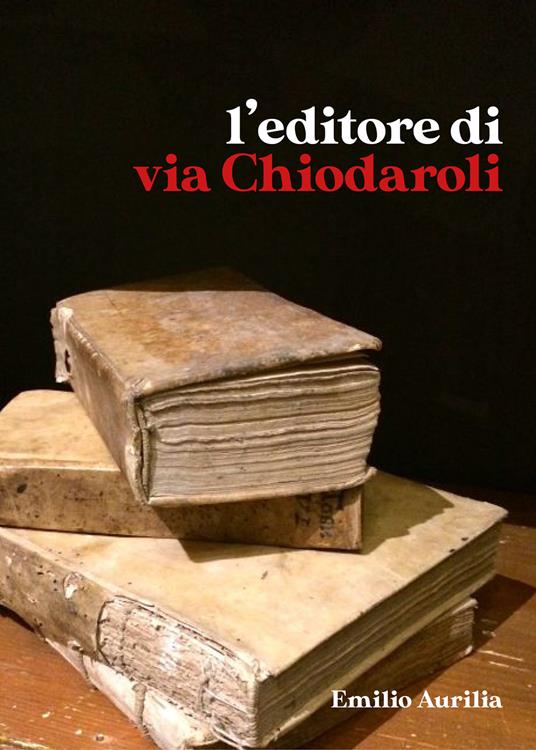 L' editore di via Chiodaroli - Emilio Aurilia - copertina