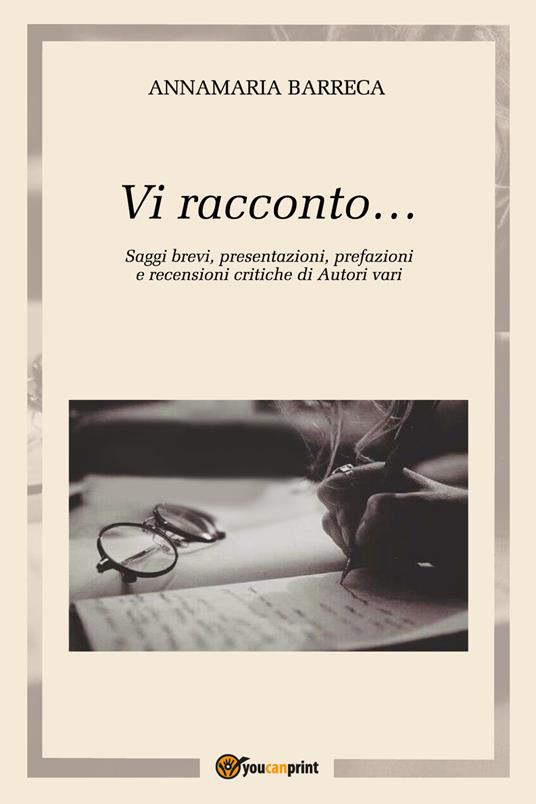 Vi racconto... Saggi brevi, presentazioni, prefazioni e recensioni critiche di autori vari - Annamaria Barreca - copertina