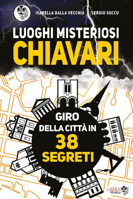 Luoghi misteriosi Chiavari. Giro della città in 38 segreti - Isabella Dalla Vecchia,Sergio Succu - copertina