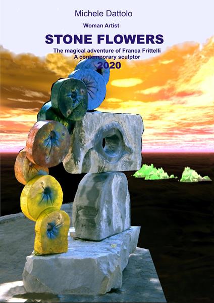 Woman artist. Stone flowers. The magical adventure of Franca Frittelli a contemporary sculptor 2020 - Michele Dattolo - copertina