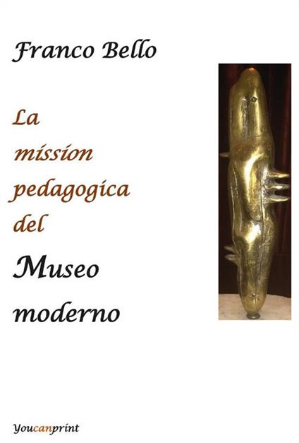 La mission pedagogica del museo moderno - Franco Bello - ebook