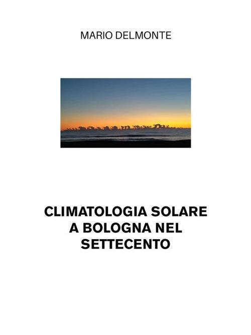 Climatologia solare a Bologna nel Settecento - Mario Delmonte - ebook