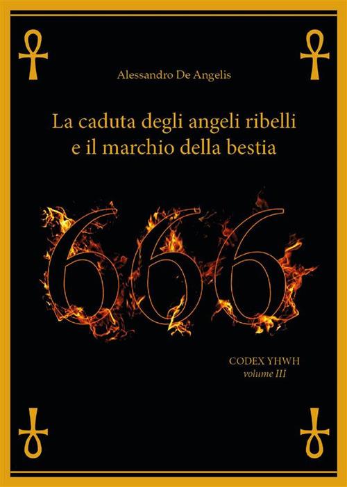 666. La caduta degli angeli ribelli e il marchio della bestia - Alessandro De Angelis - ebook