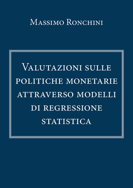 Valutazioni sulle politiche monetarie attraverso modelli di regressione statistica - Massimo Ronchini - copertina