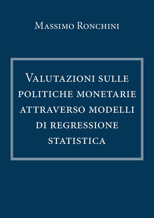 Valutazioni sulle politiche monetarie attraverso modelli di regressione statistica - Massimo Ronchini - copertina