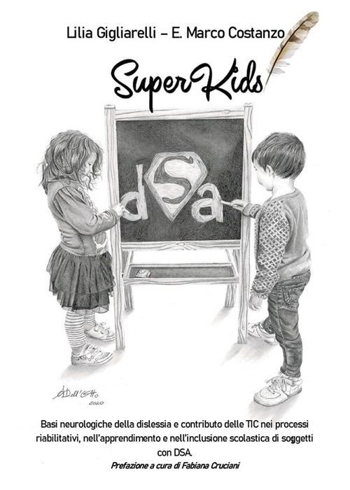SuperKids. Basi neurologiche della dislessia e contributo delle TIC nei processi riabilitativi, nell'apprendimento e nell'inclusione scolastica di soggetti con DSA - Enzo Marco Costanzo,Lilia Gigliarelli - ebook