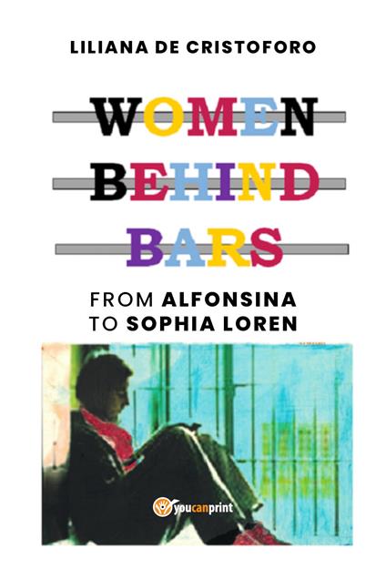 Women behind bars. From Alfonsina to Sophia Loren - Liliana De Cristoforo - copertina