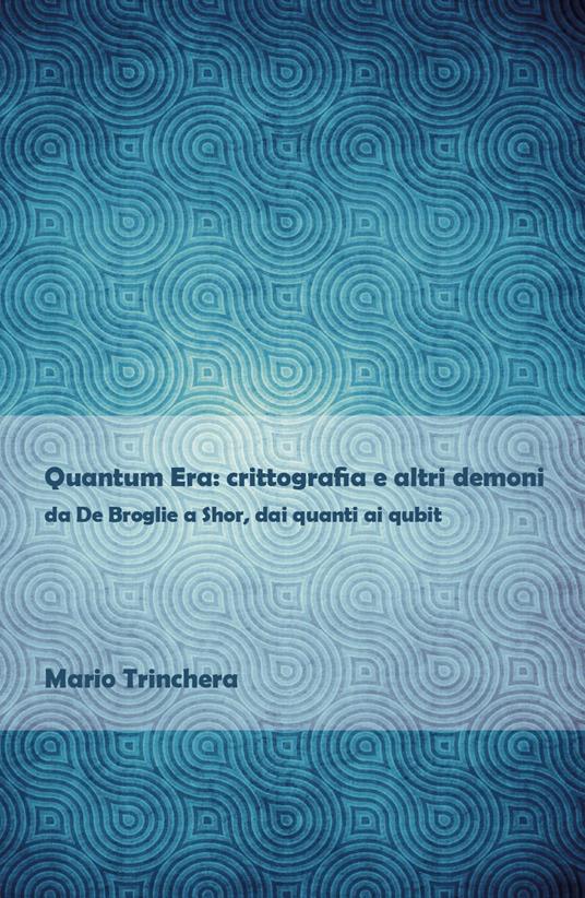 Quantum Era: crittografia e altri demoni - Mario Trinchera - copertina