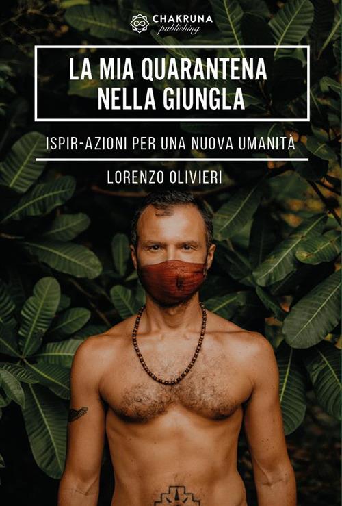 La mia quarantena nella giungla. IspirAzioni per una nuova umanità - Lorenzo Olivieri - ebook