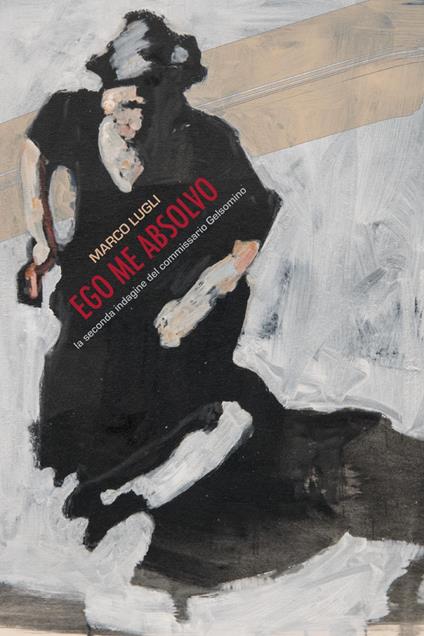 Ego me absolvo. La seconda indagine del commissario Gelsomino - Marco Lugli - copertina