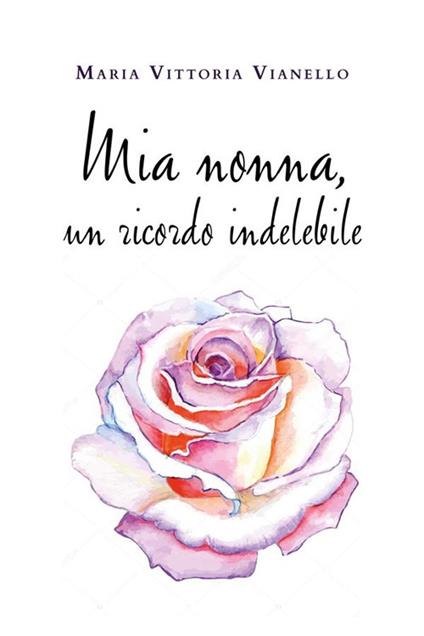 Mia nonna, un ricordo indelebile - Maria Vittoria Vianello - ebook