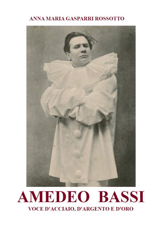 Amedeo Bassi. Voce d'acciaio, d'argento e d'oro - Anna Maria Gasparri Rossotto - copertina