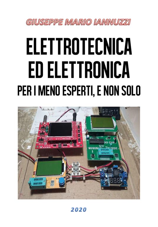Elettrotecnica ed elettronica per i meno esperti, e non solo - Giuseppe Mario Iannuzzi - copertina