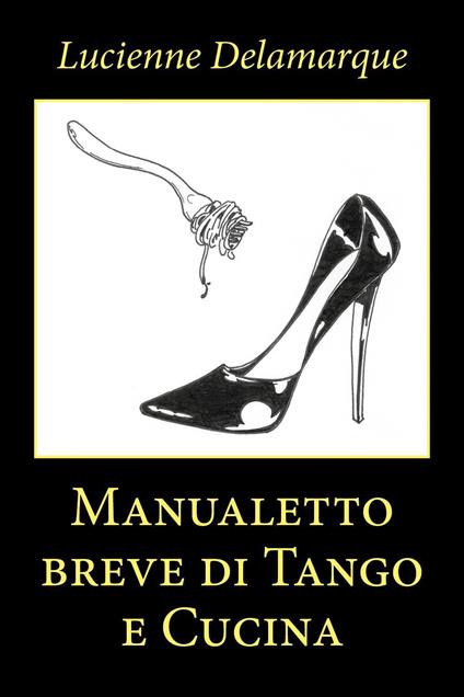 Manualetto breve di tango e cucina - Lucienne Delamarque - copertina