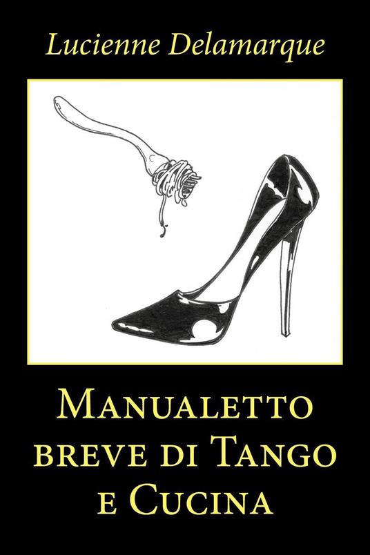 Manualetto breve di tango e cucina - Lucienne Delamarque - copertina