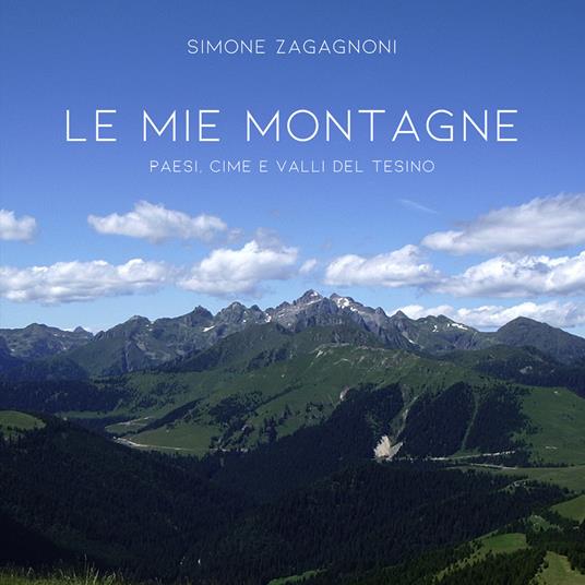 Le mie montagne. Paesi, cime e valle del tesino - Simone Zagagnoni - copertina