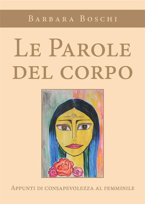 Le parole del corpo. Appunti di consapevolezza al femminile - Barbara Boschi - ebook