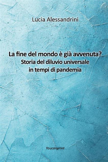 La fine del mondo è già avvenuta? Storia del diluvio universale in tempi di pandemia - Lucia Alessandrini - ebook