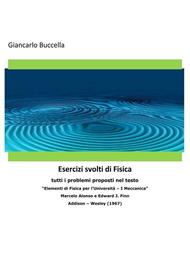 Esercizi svolti di fisica. Tutti i problemi proposti nel testo «Elementi di fisica per l'università - I meccanica» Marcelo Alonso e Edward J. Finn Addison - Wesley (1967)