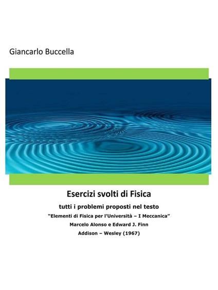 Esercizi svolti di fisica. Tutti i problemi proposti nel testo «Elementi di fisica per l'università - I meccanica» Marcelo Alonso e Edward J. Finn Addison - Wesley (1967) - Giancarlo Buccella - ebook