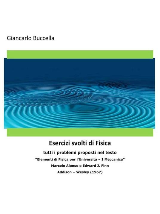 Esercizi svolti di fisica. Tutti i problemi proposti nel testo «Elementi di fisica per l'università - I meccanica» Marcelo Alonso e Edward J. Finn Addison - Wesley (1967) - Giancarlo Buccella - ebook