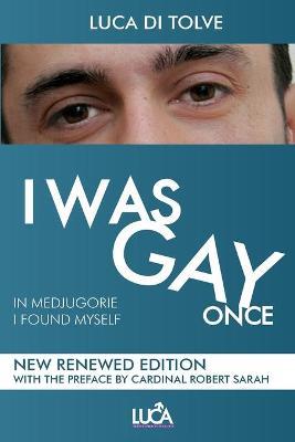 I was gay once. In Medjugorje I found myself. Nuova ediz. - Luca Di Tolve - copertina