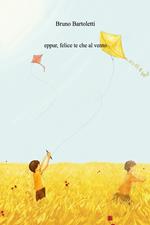 Eppur, felice te che al vento