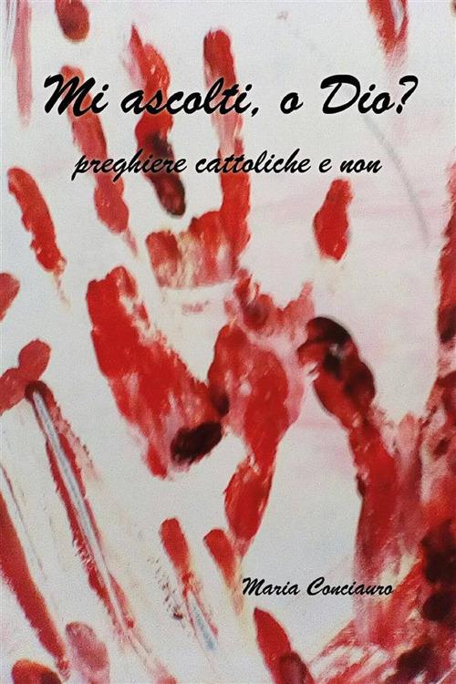 Mi ascolti, o Dio? Preghiere cattoliche e non - Maria Conciauro - ebook