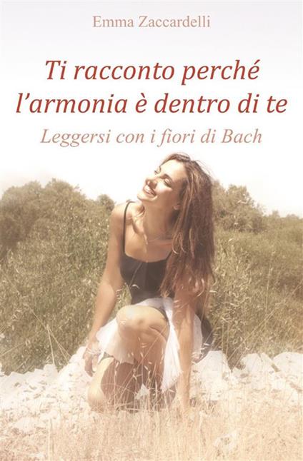 Ti racconto perché l'armonia è dentro di te. Leggersi con i fiori di Bach - Emma Zaccardelli - ebook