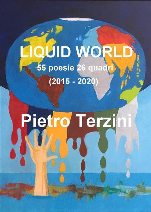 Liquid world. 55 poesie 26 quadri (2015-2020) - Pietro Terzini - ebook