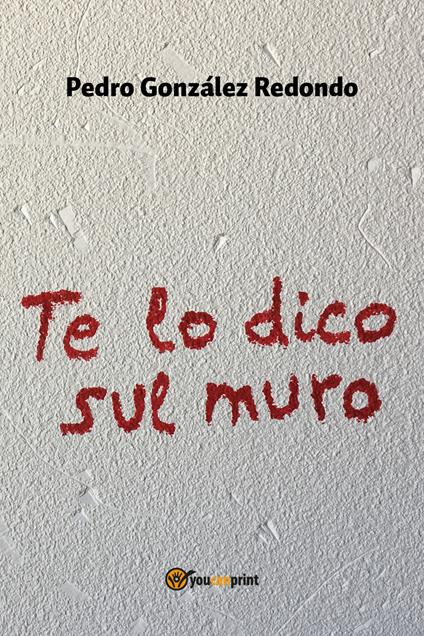 Te lo dico sul muro - Pedro González Redondo - copertina
