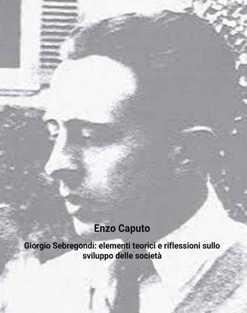 Giorgio Sebregondi: elementi teorici e riflessioni sullo sviluppo delle società - Enzo Caputo - ebook