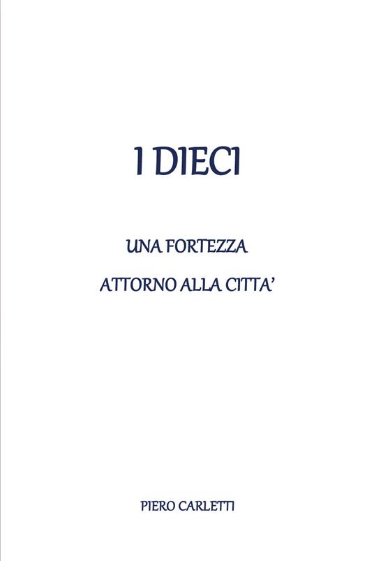 I dieci. Una fortezza attorno alla città - Piero Carletti - copertina